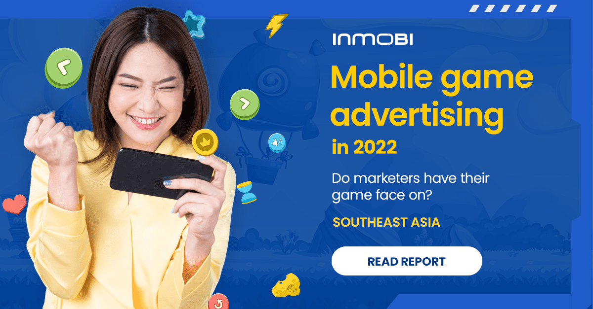 Why Southeast Asia’s Marketers Must Bring their A-game with Mobile Game Advertising in 2022