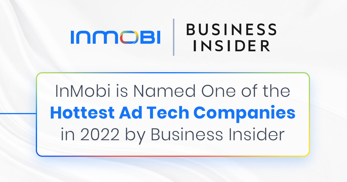 Announcement: InMobi Named One of The Hottest Ad Tech Companies Of 2022 By Business Insider for Second Year In A Row 