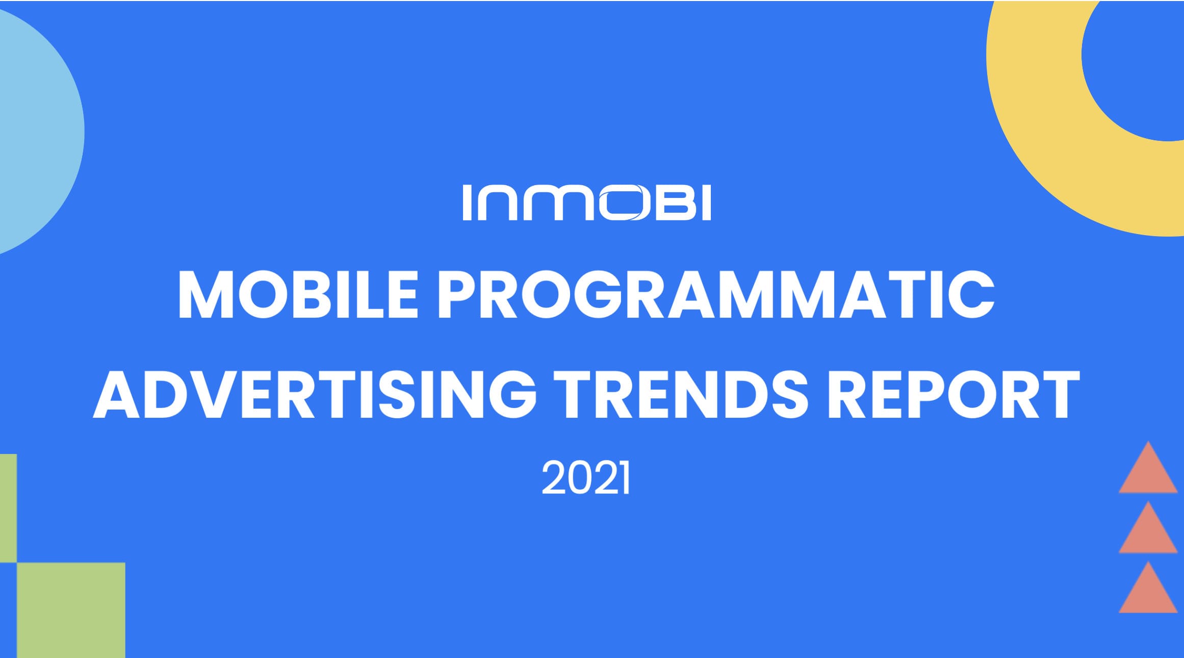 InMobi’s 2021 Mobile Programmatic Advertising Report is Here!